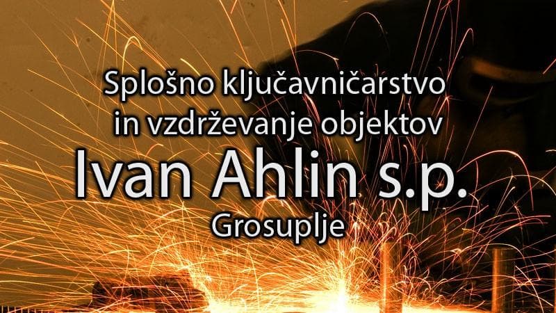 SPLOŠNO KLJUČAVNIČARSTVO IN VZDRŽEVANJE OBJEKTOV, IVAN AHLIN S.P., GROSUPLJE