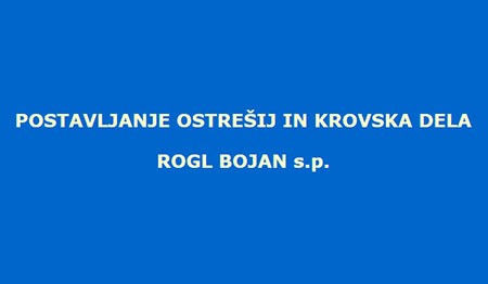 POSTAVLJANJE OSTREŠIJ IN KROVSKA DELA ROGL BOJAN, GRIŽE