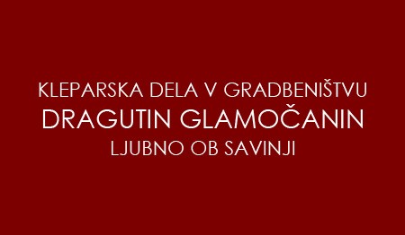 KLEPARSKA DELA V GRADBENIŠTVU, DRAGUTIN GLAMOČANIN, LJUBNO OB SAVINJI