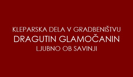 KLEPARSKA DELA V GRADBENIŠTVU, DRAGUTIN GLAMOČANIN, LJUBNO OB SAVINJI