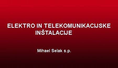 ELEKTRO IN TELEKOMUNIKACIJSKE INŠTALACIJE MIHAEL SELAK, ŽELEZNIKI ELEKTRO IN TELEKOMUNIKACIJSKE INŠTALACIJE MIHAEL SELAK, ŽELEZNIKI